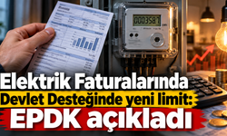 Elektrik Faturalarında Devlet Desteğinde yeni limit: EPDK açıkladı