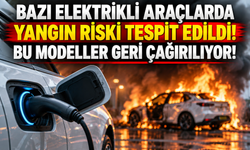 BAZI ELEKTRİKLİ ARAÇLARDA YANGIN RİSKİ TESPİT EDİLDİ! BU MODELLER GERİ ÇAĞIRILIYOR!