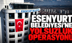 Esenyurt Belediyesi’ne yolsuzluk operasyonu