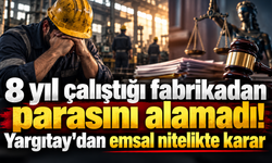 8 yıl çalıştığı fabrikadan parasını alamadı! Yargıtay'dan emsal nitelikte karar