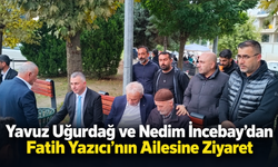 Yavuz Uğurdağ ve Nedim İncebay’dan Fatih Yazıcı’nın Ailesine Ziyaret