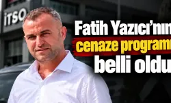 Fatih Yazıcı’nın cenaze programı belli oldu