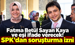 Fatma Betül Sayan Kaya ve eşi ifade verecek! SPK’dan soruşturma izni