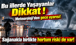 Bu illerde Yaşayanlar Dikkat ! Meteoroloji’den gece uyarısı! Sağanakla birlikte hortum riski de var!