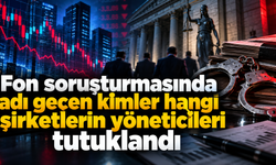 Fon soruşturmasında adı geçen kimler hangi şirketlerin yöneticileri tutuklandı