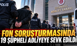 Fon soruşturmasında 19 şüpheli adliyeye sevk edildi