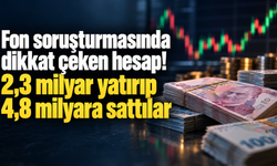 Fon soruşturmasında dikkat çeken hesap! 2,3 milyar yatırıp 4,8 milyara sattılar