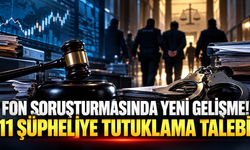 Fon soruşturmasında yeni gelişme! 11 şüpheliye tutuklama talebi