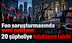 Fon soruşturmasında yeni gelişme : 20 şüpheliye tutuklama talebi