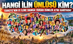 Hangi ilin ünlüsü kim? Türkiye'nin 81 iline damga vuran isimler aynı haritada!