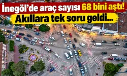 İnegöl'de araç sayısı 68 bini aştı! Akıllara tek soru geldi...
