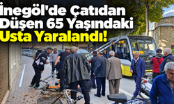 İnegöl'de Çatıdan Düşen 65 Yaşındaki Usta Yaralandı!