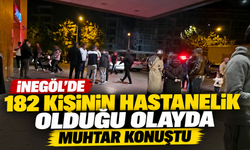 İnegöl'de 182 kişinin hastanelik olduğu olayda muhtar konuştu