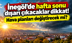 İnegöl’de hafta sonu dışarı çıkacaklar dikkat! Hava planları değiştirecek mi?