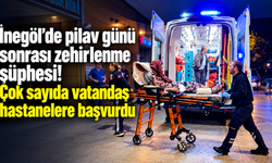 İnegöl’de pilav günü sonrası zehirlenme şüphesi! Çok sayıda vatandaş hastanelere başvurdu