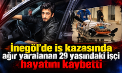 İnegöl’de iş kazasında ağır yaralanan 29 yaşındaki işçi hayatını kaybetti