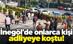 İnegöl'de onlarca kişi adliyeye koştu!