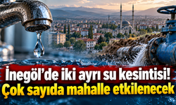 İnegöl’de iki ayrı su kesintisi! Çok sayıda mahalle etkilenecek