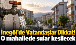 İnegöl’de Vatandaşlar Dikkat! O mahallede sular kesilecek