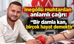 İnegöllü muhtardan anlamlı çağrı: “Bir damla kan, birçok hayat demektir”