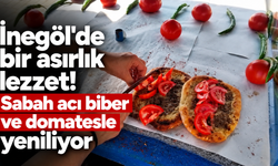 İnegöl'de bir asırlık lezzet! sabah acı biber ve domatesle yeniliyor