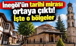 İnegöl’ün tarihi mirası ortaya çıktı! İşte o bölgeler