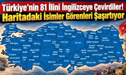 Türkiye'nin 81 İlini İngilizceye Çevirdiler! Haritadaki İsimler Görenleri Şaşırtıyor