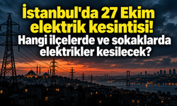 İstanbul'da 27 Ekim elektrik kesintisi! Hangi ilçelerde ve sokaklarda elektrikler kesilecek?