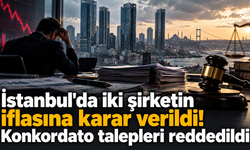 İstanbul'da iki şirketin iflasına karar verildi! Konkordato talepleri reddedildi
