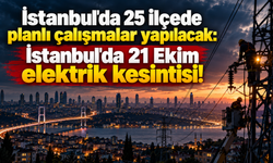 İstanbul'da 25 ilçede planlı çalışmalar yapılacak: İstanbul'da 21 Ekim elektrik kesintisi!