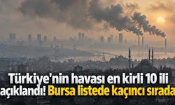 Türkiye'nin havası en kirli 10 ili açıklandı! Bursa listede kaçıncı sırada