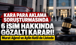 Kara Para Aklama Soruşturmasında 6 İsim Hakkında Gözaltı Kararı! Murat Ağırel ve Aylin Kotil de Listede
