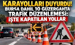 Karayolları duyurdu! Bursa dahil 10 güzergahta trafik düzenlemesi: İşte kapatılan yollar