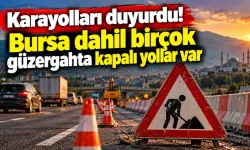 Karayolları duyurdu! Bursa dahil birçok güzergahta kapalı yollar var