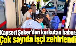 Kayseri Şeker'den korkutan haber : Çok sayıda işçi zehirlendi
