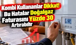 Kombi Kullananlar Dikkat! Bu Hatalar Doğalgaz Faturasını Yüzde 30 Artırabilir
