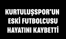 Kurtuluşspor’un eski futbolcusu hayatını kaybetti