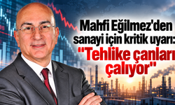 Mahfi Eğilmez'den sanayi için kritik uyarı: "Tehlike çanları çalıyor"