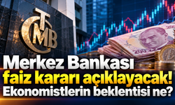 Merkez Bankası faiz kararı açıklayacak! Ekonomistlerin beklentisi ne?