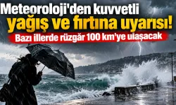 Meteoroloji'den kuvvetli yağış ve fırtına uyarısı! Bazı illerde rüzgâr 100 km'ye ulaşacak