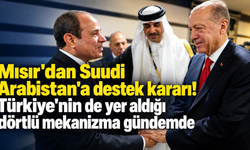Mısır'dan Suudi Arabistan'a destek kararı! Türkiye'nin de yer aldığı dörtlü mekanizma gündemde