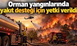 Orman yangınlarında yakıt desteği için yetki verildi