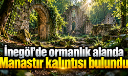 İnegöl’de ormanlık alanda Manastır kalıntısı bulundu