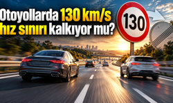 Otoyollarda 130 km/s hız sınırı kalkıyor mu?