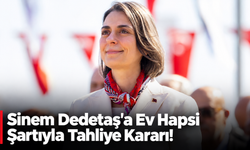 Sinem Dedetaş'a Ev Hapsi Şartıyla Tahliye Kararı!