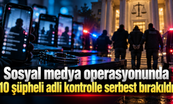 Sosyal medya operasyonunda 10 şüpheli adli kontrolle serbest bırakıldı