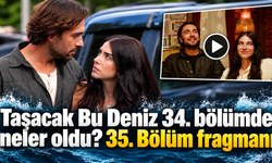 Taşacak Bu Deniz 34. bölümde neler oldu?Taşacak Bu Deniz 35. Bölüm fragmanı