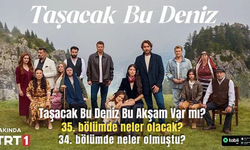 Taşacak Bu Deniz Bu Akşam Var mı? 35.bölümde neler olacak ? 34.bölümde neler olmuştu?