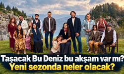 Taşacak Bu Deniz bu akşam var mı? Yeni sezonda neler olcak?