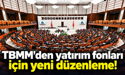 TBMM'den yatırım fonları için yeni düzenleme!